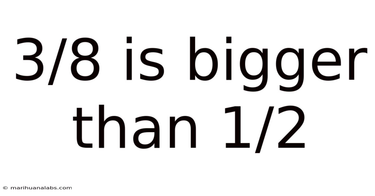 3/8 Is Bigger Than 1/2