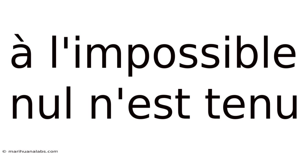 À L'impossible Nul N'est Tenu