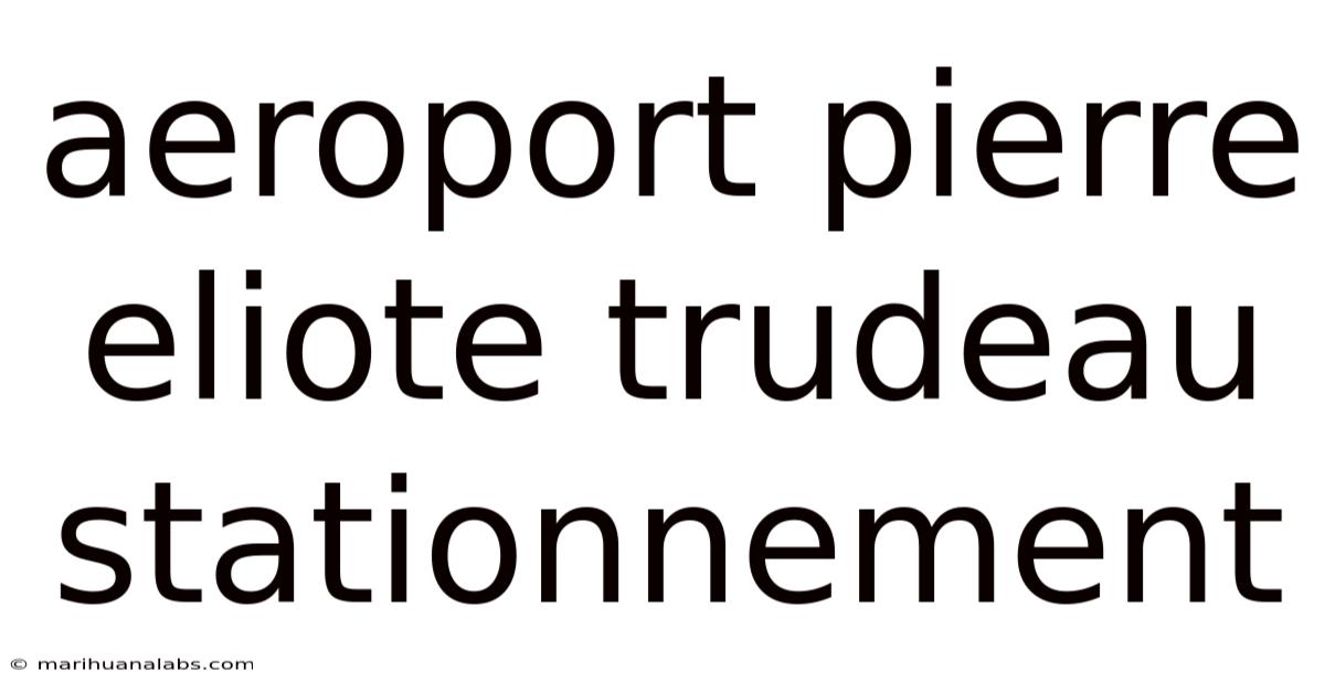 Aeroport Pierre Eliote Trudeau Stationnement