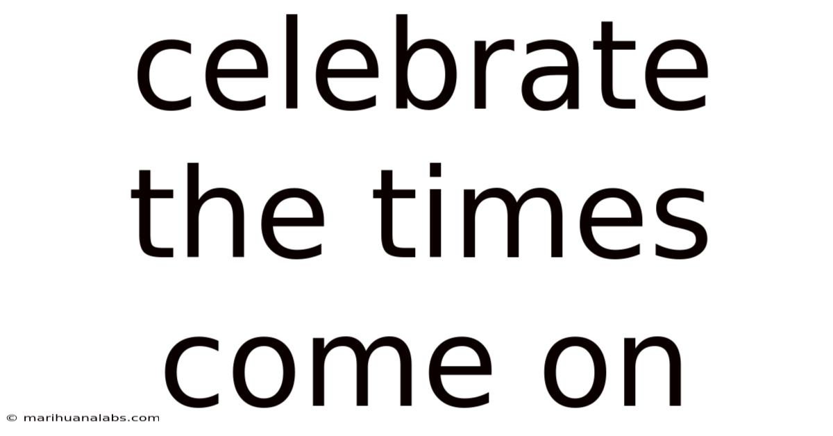 Celebrate The Times Come On