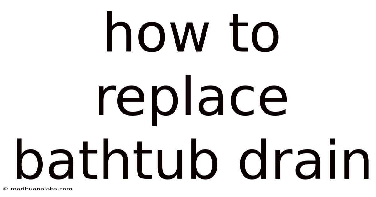 How To Replace Bathtub Drain