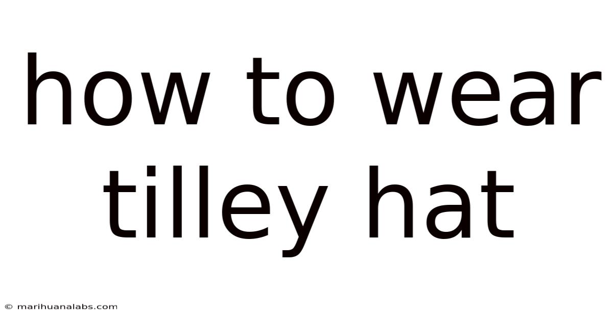 How To Wear Tilley Hat