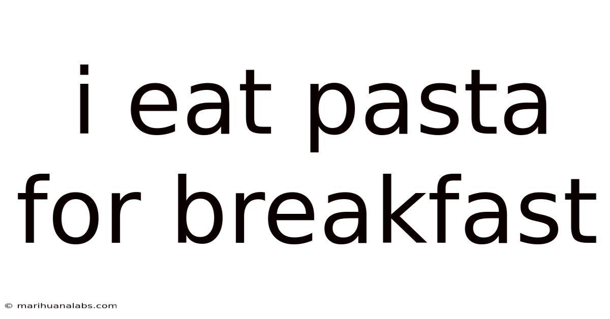 I Eat Pasta For Breakfast