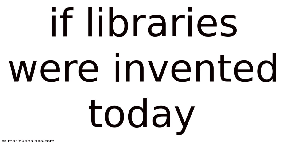 If Libraries Were Invented Today