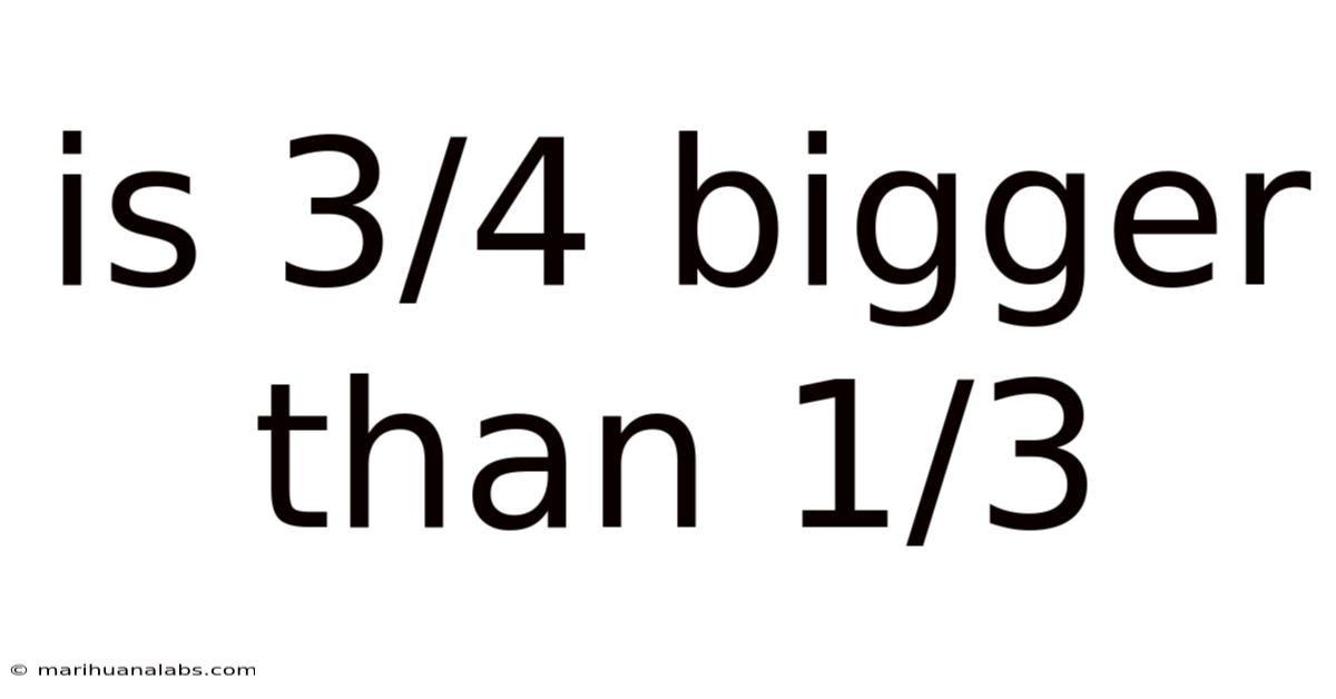 Is 3/4 Bigger Than 1/3