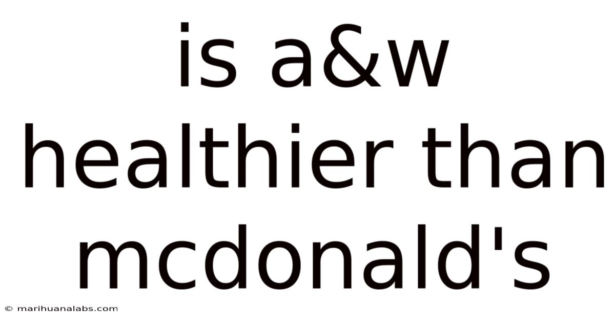 Is A&w Healthier Than Mcdonald's