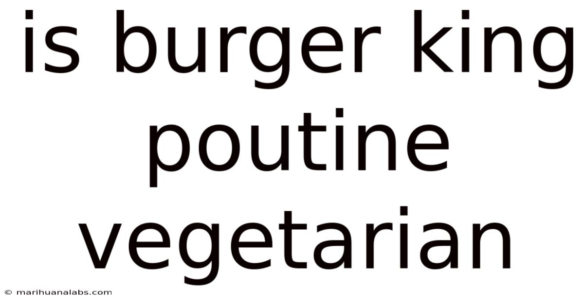 Is Burger King Poutine Vegetarian