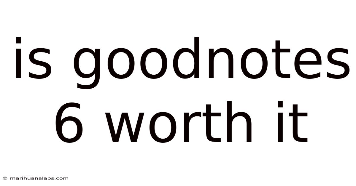 Is Goodnotes 6 Worth It