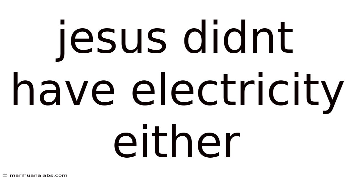Jesus Didnt Have Electricity Either