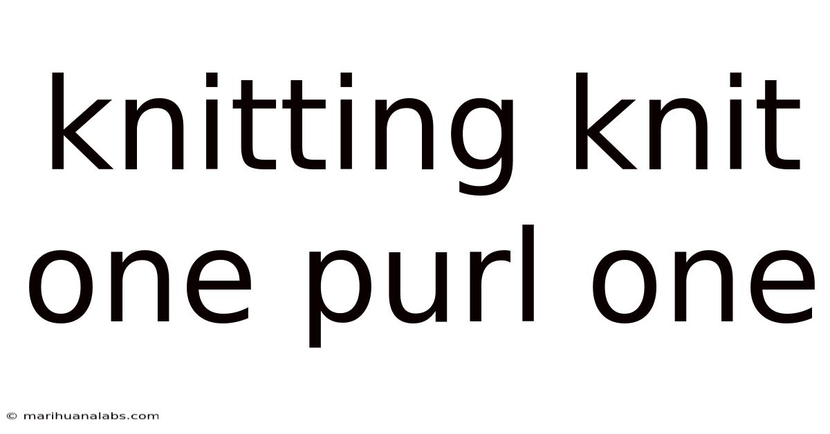 Knitting Knit One Purl One