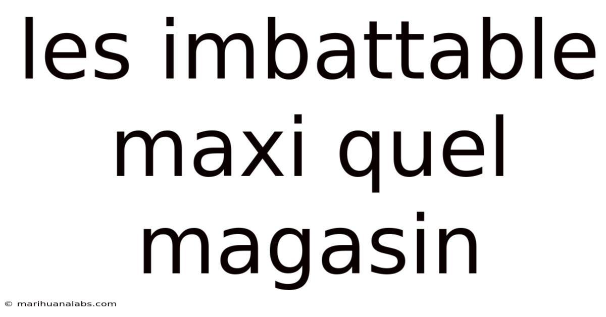 Les Imbattable Maxi Quel Magasin