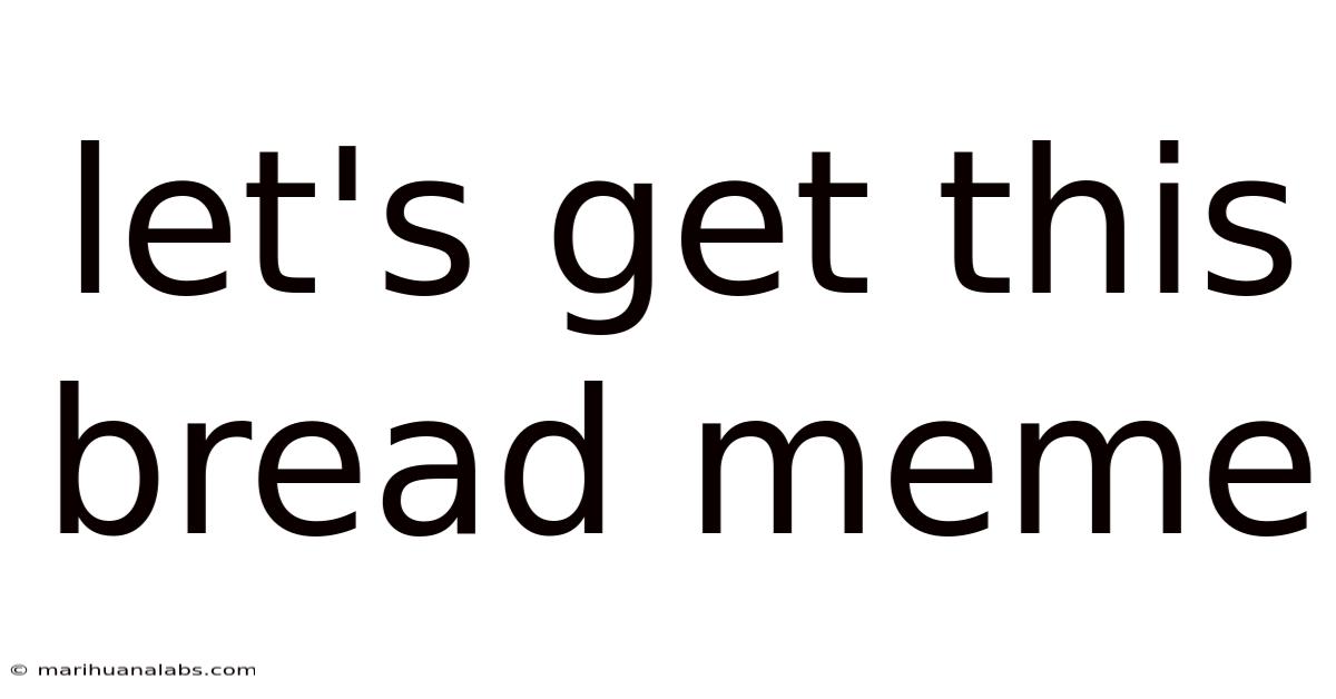 Let's Get This Bread Meme