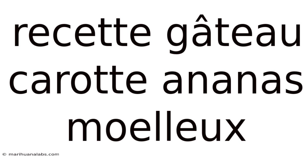 Recette Gâteau Carotte Ananas Moelleux