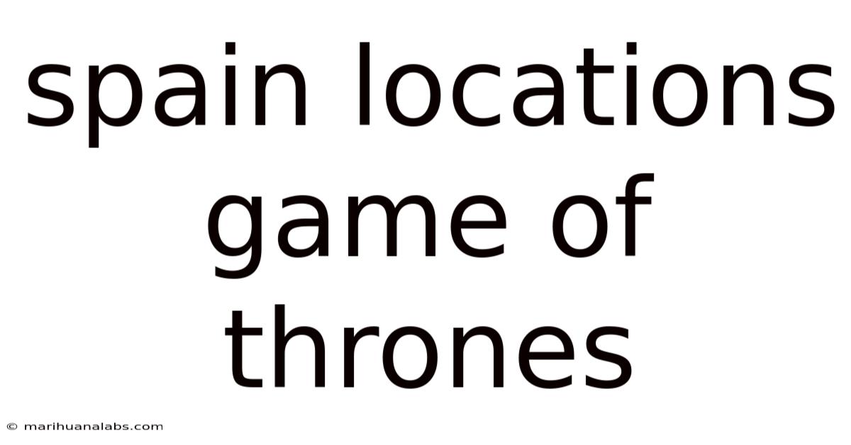Spain Locations Game Of Thrones