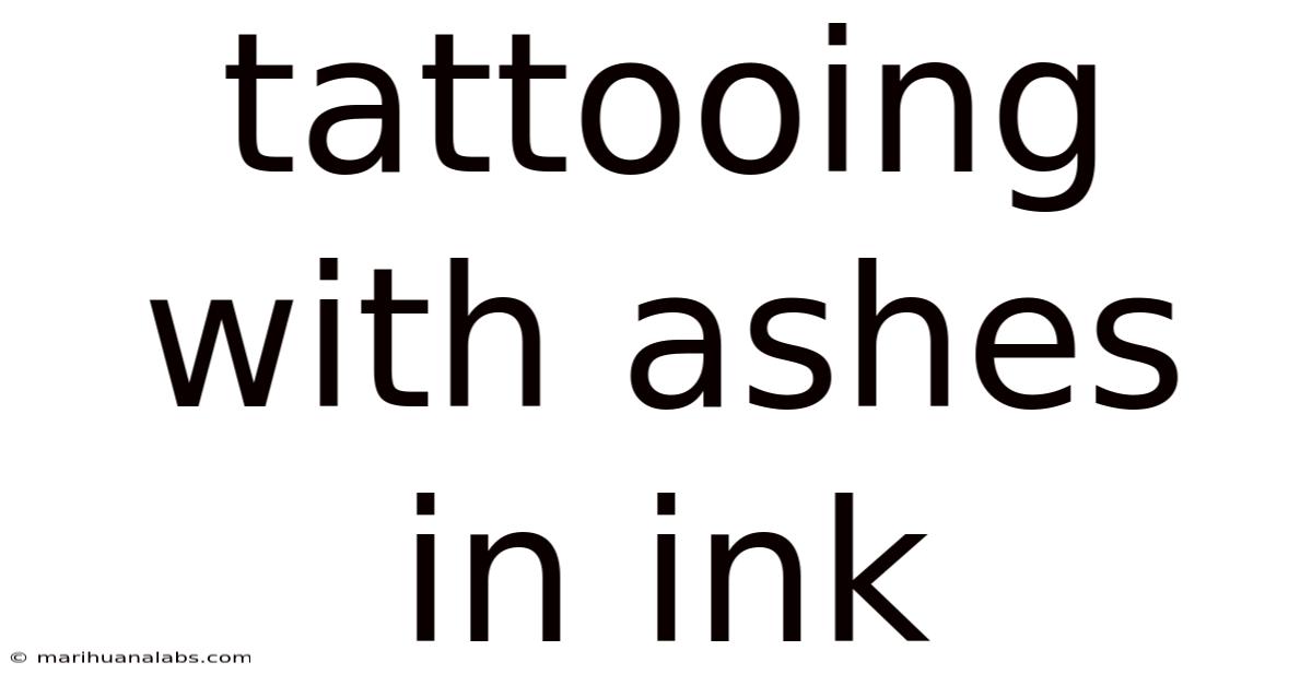 Tattooing With Ashes In Ink