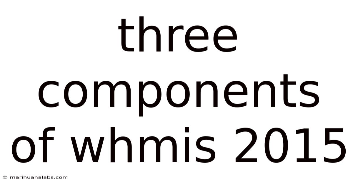 Three Components Of Whmis 2015