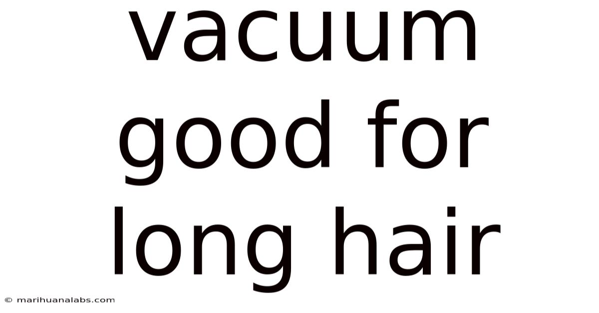 Vacuum Good For Long Hair