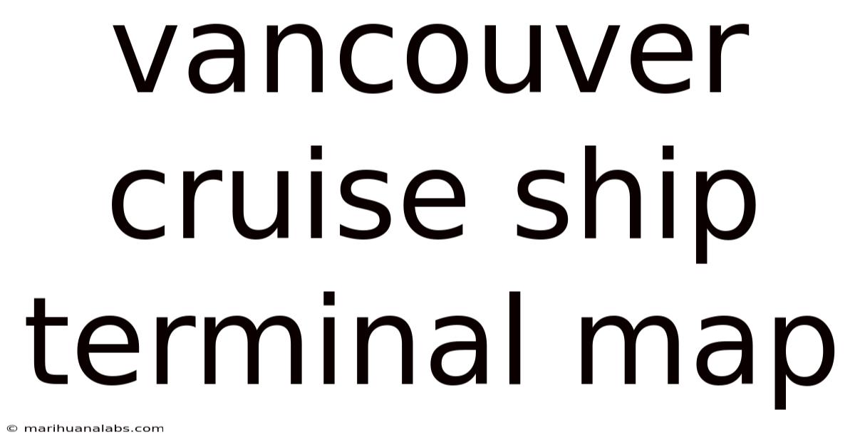 Vancouver Cruise Ship Terminal Map