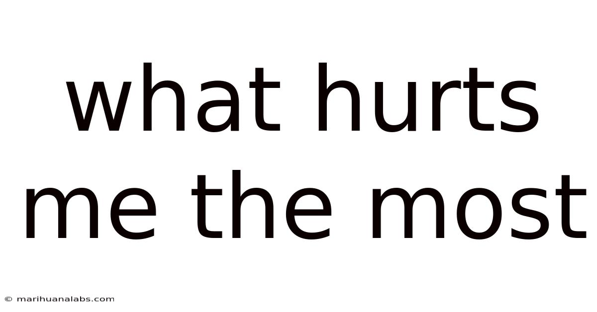 What Hurts Me The Most