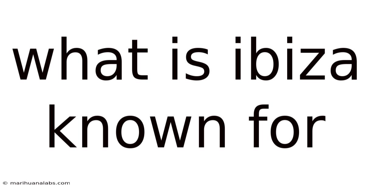 What Is Ibiza Known For