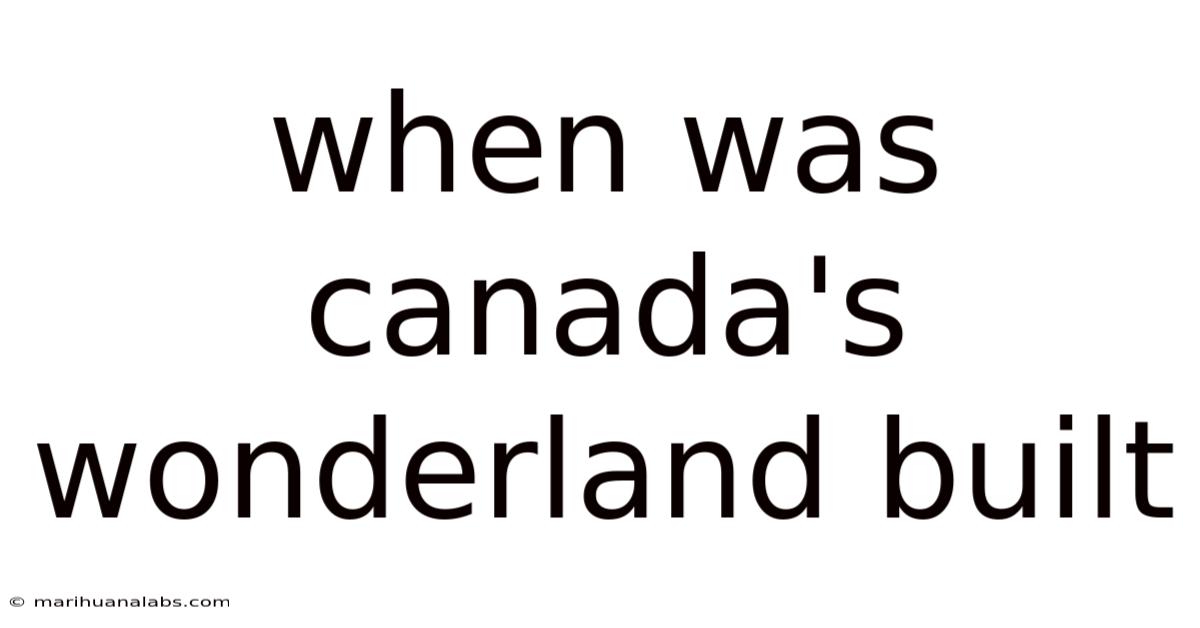When Was Canada's Wonderland Built